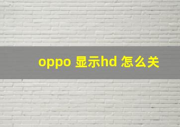 oppo 显示hd 怎么关